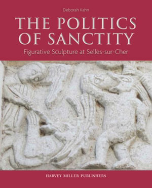 European Sculpture and Its Rebirth in the Loire Valley : St Eusice and the Eleventh Century Frieze at Selles-sur-cher - Deborah Kahn