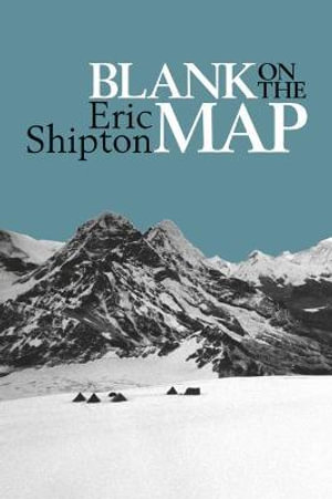 Blank on the Map : Pioneering Exploration in the Shaksgam Valley and Karakoram Mountains - Eric Shipton