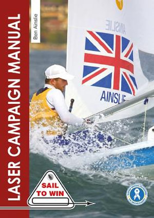 Laser Campaign Manual : Top Tips from the World's Most Successful Olympic Sailor - BEN AINSLIE