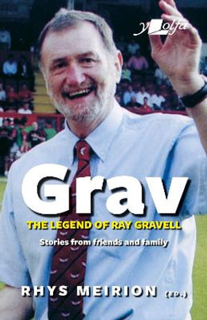 Grav - The Legend of Ray Gravell : Stories from Friends and Family - Rhys Meirion