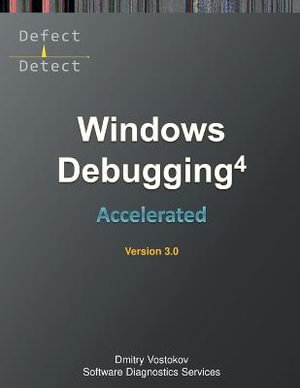 Accelerated Windows Debugging 4D : Training Course Transcript and WinDbg Practice Exercises, Third Edition - Dmitry Vostokov