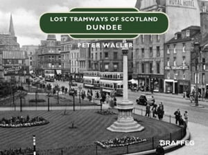 Lost Tramways of Scotland : Dundee - PETER WALLER