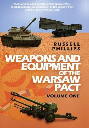 Weapons and Equipment of the Warsaw Pact, Volume One : Volume One - Russell Phillips