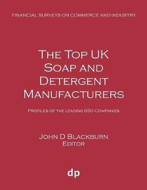 The Top UK Soap and Detergent Manufacturers : Profiles of the leading 650 companies - John D Blackburn