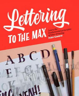 Lettering to the Max : Learn the Fundamental Principles of Letter Drawing - Ivan Castro