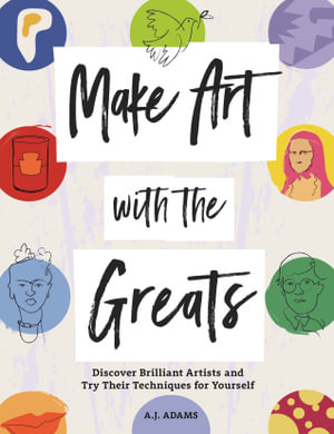 Make Art with the Greats : Discover Brilliant Artists and Try Their Techniques for Yourself - Amy-Jane Adams