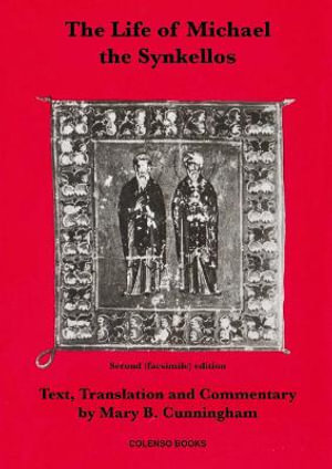 The Life of Michael the Synkellos : Belfast Byantine Texts and Translations - Mary B. Cunningham