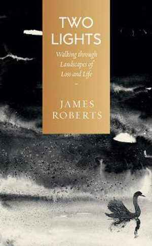 Two Lights : Walking Through Landscapes of Loss and Life - James Roberts