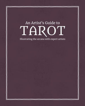 An Artist's Guide to Tarot : Illustrating the arcana with expert artists - Sasha Graham