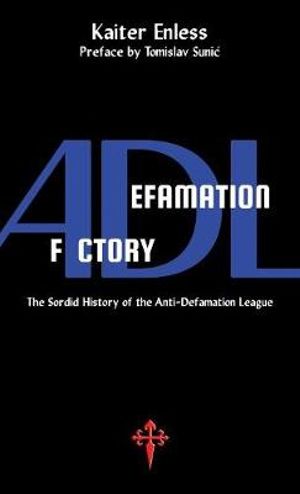 Defamation Factory : The Sordid History of the ADL - Kaiter Enless