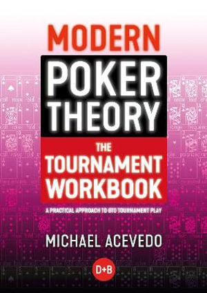 Modern Poker Theory - The Tournament Workbook : A Practical Approach to GTO Tournament Play - Michael Acevedo