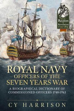 Royal Navy Officers of the Seven Years War : Biographical Dictionary of Commissioned Officers 1748-1763 - Cy Harrison