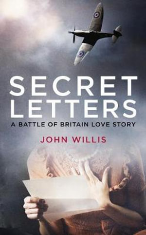 Secret Letters : A Battle of Britain Love Story - John Willis