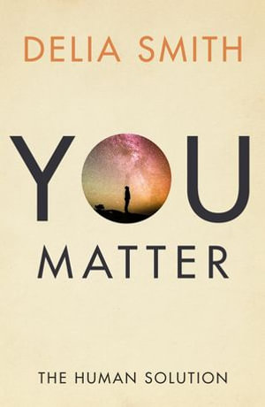 You Matter : The Human Solution - Delia Smith