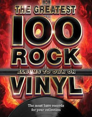 The The Greatest 100 Rock Albums to Own on Vinyl : The Must Have Rock Records for Your Collection - Katharine Marsh