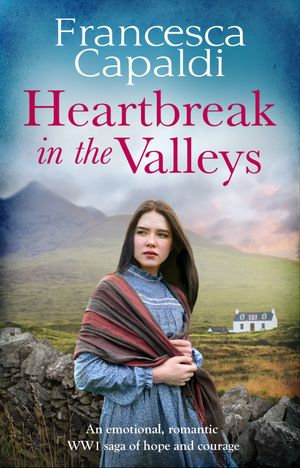 Heartbreak in the Valleys : An emotional, romantic WW1 saga of courage and hope - Francesca Capaldi
