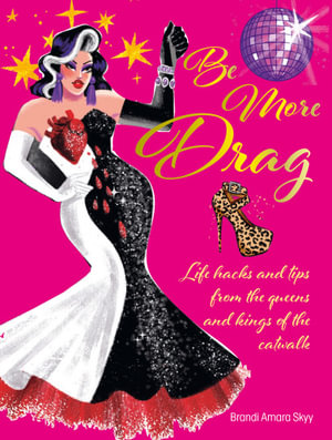 Be More Drag : Life hacks and tips from the queens and kings of the catwalk - Brandi Amara Skyy