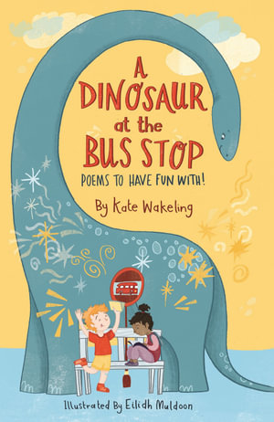 Dinosaur at the Bus Stop : Poems to Have Fun With! - Eilidh Muldoon