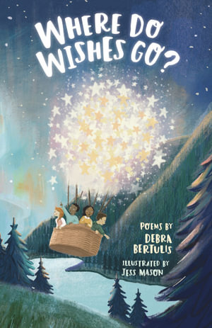 Where do Wishes Go? : Poems by - Deborah Bertulis