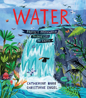 Water : Protect Freshwater to Save Life on Earth - Catherine Barr