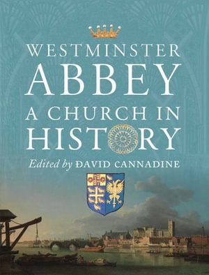 Westminster Abbey : A Church in History - David Cannadine