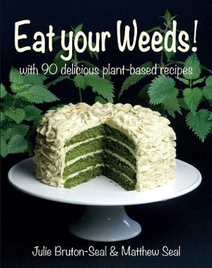 Eat Your Weeds! : with 90 delicious plant-based recipes - Julie Bruton-Seal 