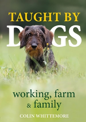 Taught by Dogs : Working, Farm and Family - COLIN WHITTEMORE