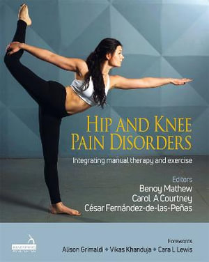 Hip and Knee Pain Disorders : An evidence-informed and clinical-based approach integrating manual therapy and exercise - Benoy Mathew