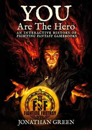 You Are The Hero : An Interactive History of Fighting Fantasy Gamebooks - Jonathan Green