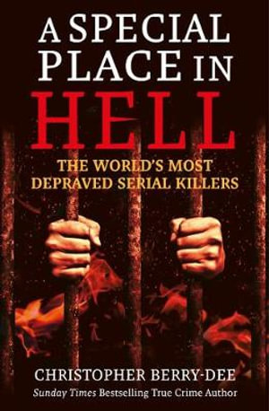 A Special Place in Hell : The World's Most Depraved Serial Killers - Christopher Berry-Dee