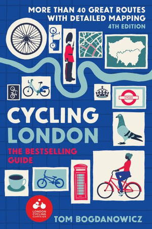 Cycling London : More than 40 great routes with detailed mapping - Tom Bogdanowicz