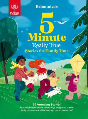 Britannica's 5 Minute Really True Stories for Family Time : 30 Amazing Stories: Featuring baby dinosaurs, helpful dogs, playground science, family reunions, a world of birthdays, and so much more! - Britannica Group