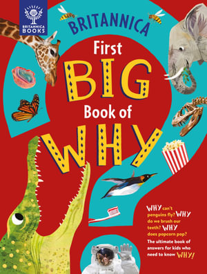 Britannica First Big Book of Why : Why can't penguins fly? Why do we brush our teeth? Why does popcorn pop? The ultimate book of answers for kids who need to know WHY! - Sally Symes