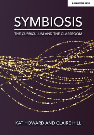 Symbiosis : The Curriculum and the Classroom - Claire Hill