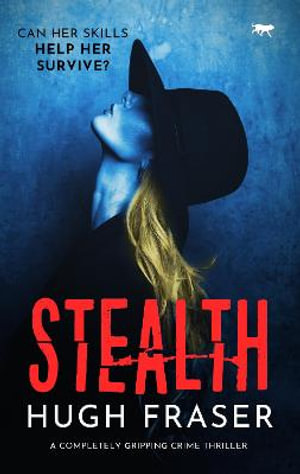 Stealth : A Completely Gripping Crime Thriller - Hugh Fraser