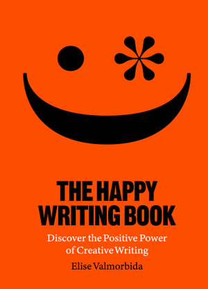 The Happy Writing Book : Discover the Positive Power of Creative Writing - Elise Valmorbida