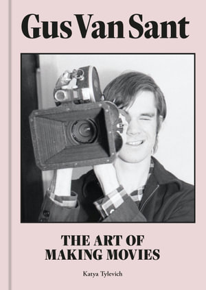 Gus Van Sant : The Art of Making Movies - Katya Tylevich