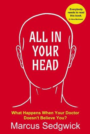 All In Your Head : What Happens When Your Doctor Doesn't Believe You? - Marcus Sedgwick