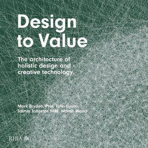 Design to Value : The architecture of holistic design and creative technology - Mark Bryden