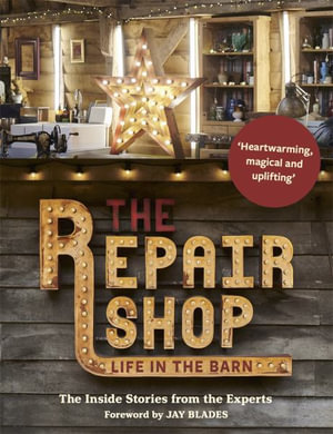 The Repair Shop : Life in the Barn: The Inside Stories from the Experts - Jay Blades