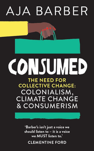 Consumed : The need for collective change; colonialism, climate change & consumerism - Aja Barber