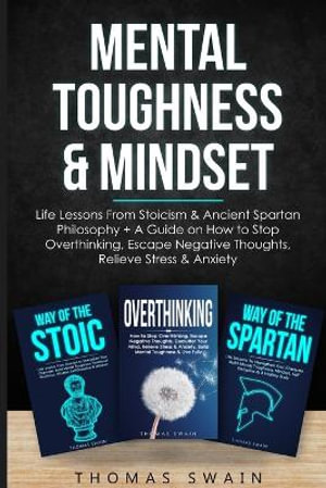 Mental Toughness & Mindset : Life Lessons From Stoicism & Ancient Spartan Philosophy + A Guide on How to Stop Overthinking, Escape Negative Thought - Thomas Swain