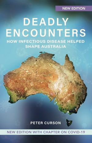 Deadly Encounters : How Infectious Disease Helped Shape Australia - Peter Curson