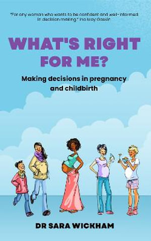 What's Right For Me? : Making decisions in pregnancy and childbirth - Sara Wickham