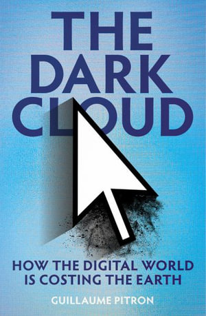 The Dark Cloud : how the digital world is costing the earth - Guillaume Pitron