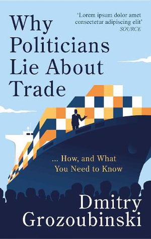 Why Politicians Lie About Trade : ... and What You Need to Know About It - Dmitry Grozoubinski