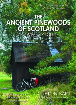 The Ancient Pinewoods of Scotland : A Companion Guide - Clifton Bain