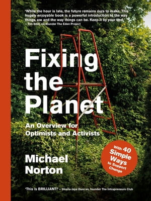 Fixing the Planet : An Overview for Optimists and Activists - Michael Norton