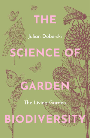 The Science of Garden Biodiversity : The Living Garden - Julian Doberski