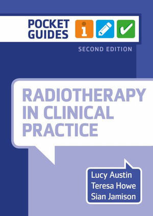 Radiotherapy in Clinical Practice, second edition : A Pocket Guide - Lucy Austin